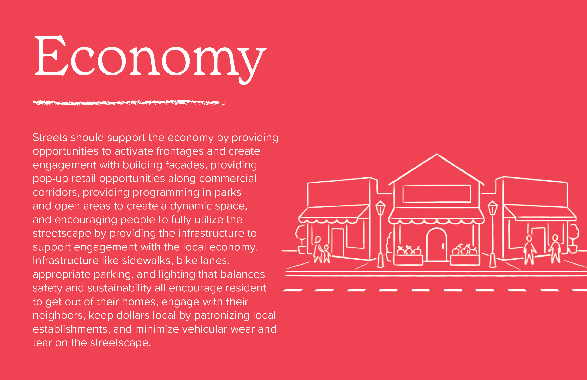 Streets should support the economy by providing opportunities to activate frontages and creating engagement with the building façade, providing pop-up retail opportunities, providing event space and programming to create a dynamic space, and encouraging people to fully utilize the space by providing the technological infrastructure to support engagement with the local economy.