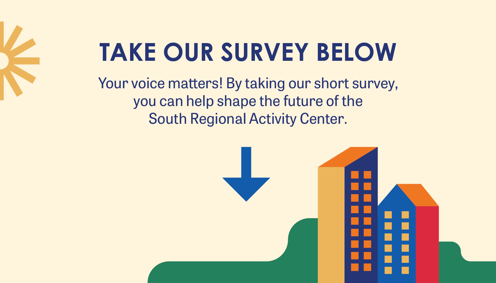 take our survey below Your voice matters! By taking our short survey, you can help shape the future of the  South Regional Activity Center.